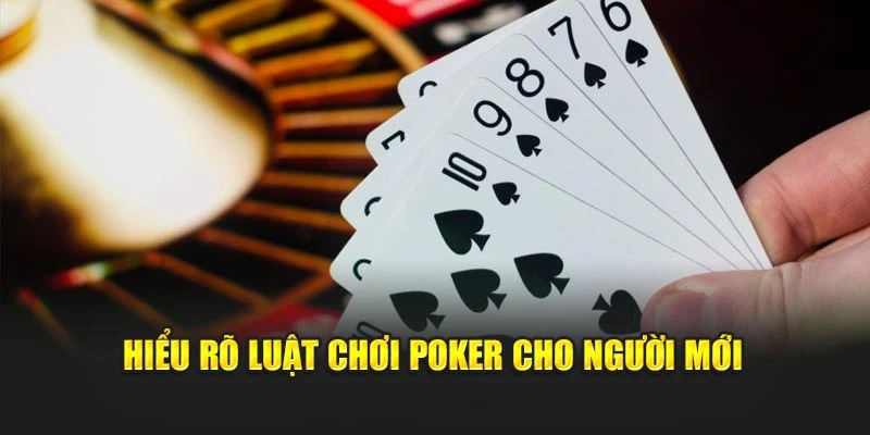 Hiểu rõ luật chơi poker cho người mới
