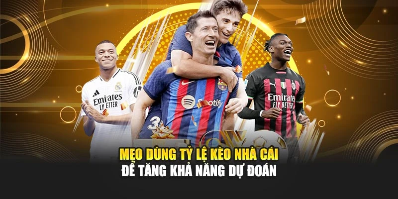 Mẹo dùng tỷ lệ kèo nhà cái để tăng khả năng dự đoán